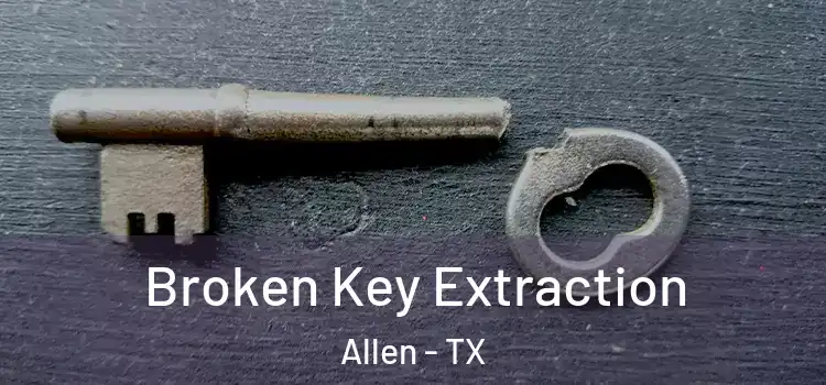  Broken Key Extraction Allen - TX