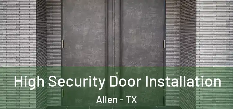 High Security Door Installation Allen - TX